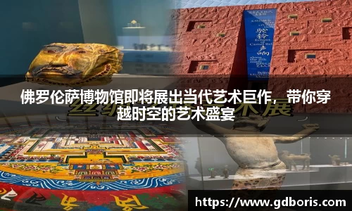 佛罗伦萨博物馆即将展出当代艺术巨作，带你穿越时空的艺术盛宴